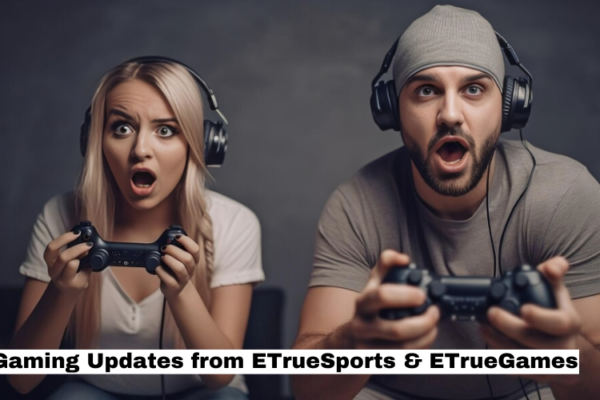 Gaming Updates from ETrueSports & ETrueGames